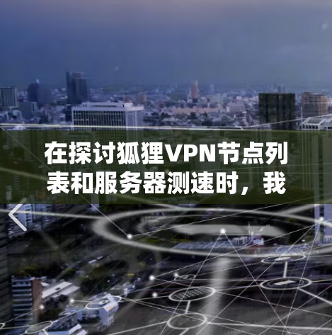在探讨狐狸VPN节点列表和服务器测速时，我们可以看到这些服务通常提供访问敏感数据和钓鱼网站的机会。以下是详细的分析