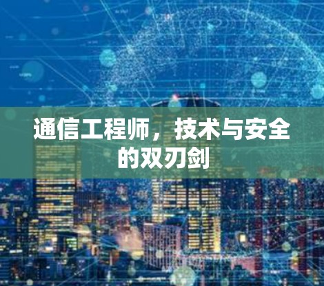 通信工程师，技术与安全的双刃剑