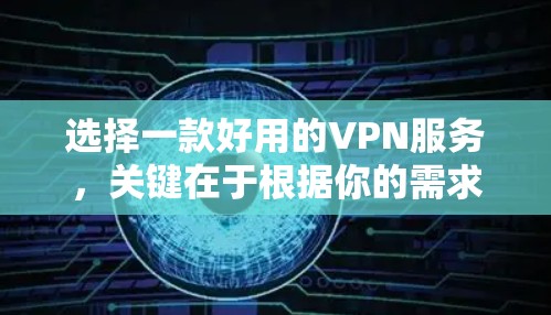 选择一款好用的VPN服务，关键在于根据你的需求和预算做出选择。以下是一些推荐的VPN服务，帮助你做出明智的决定