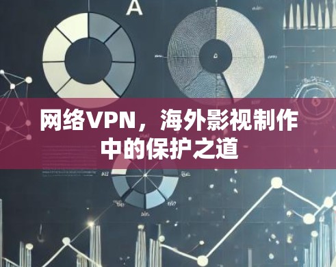 网络VPN，海外影视制作中的保护之道