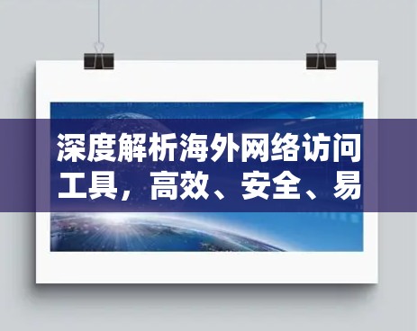 深度解析海外网络访问工具，高效、安全、易用指南