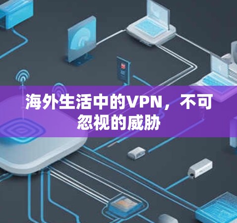 海外生活中的VPN，不可忽视的威胁