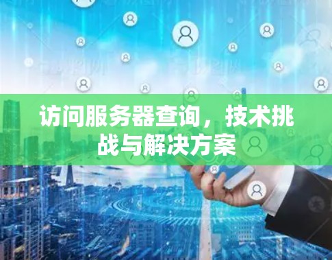 访问服务器查询，技术挑战与解决方案