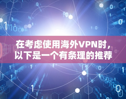 在考虑使用海外VPN时，以下是一个有条理的推荐和步骤指南