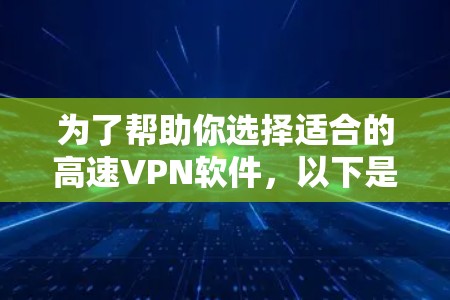 为了帮助你选择适合的高速VPN软件，以下是一些综合考虑的因素和推荐的步骤