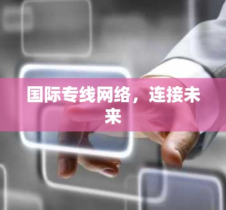 国际专线网络，连接未来