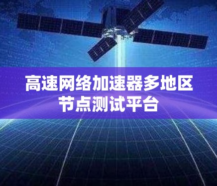 高速网络加速器多地区节点测试平台