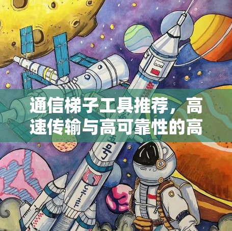 通信梯子工具推荐，高速传输与高可靠性的高效工具