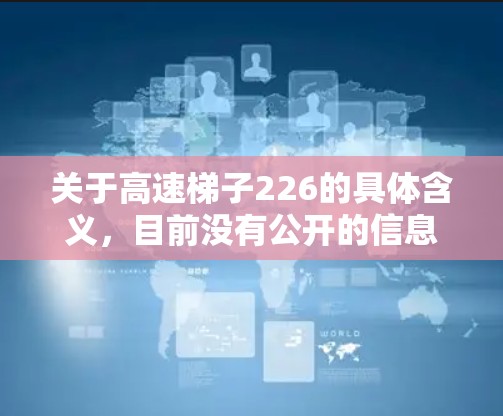 关于高速梯子226的具体含义，目前没有公开的信息。然而，结合军事装备的背景，可以推测以下几点