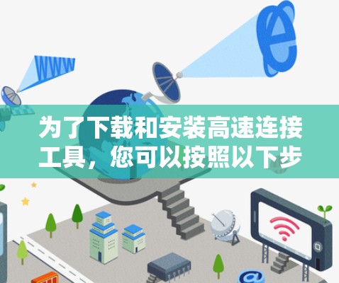 为了下载和安装高速连接工具，您可以按照以下步骤进行