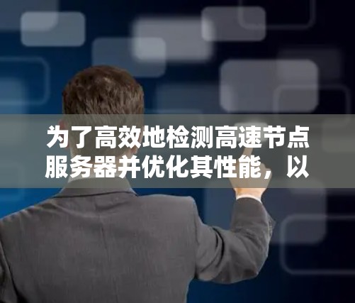 为了高效地检测高速节点服务器并优化其性能，以下是一个清晰的步骤指南