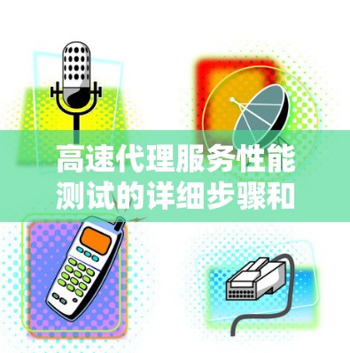 高速代理服务性能测试的详细步骤和策略