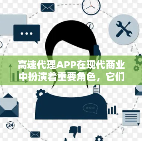 高速代理APP在现代商业中扮演着重要角色，它们通过高效的处理能力、智能的解决方案和灵活的设计，显著提升了用户响应速度和运营效率。以下是对高速代理APP的详细分析