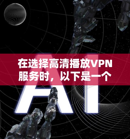 在选择高清播放VPN服务时，以下是一个有条理的推荐和总结