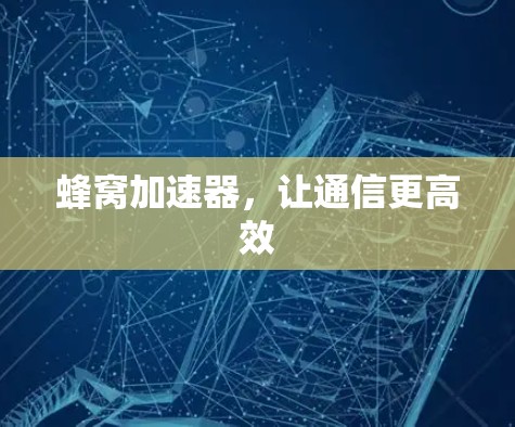 蜂窝加速器，让通信更高效