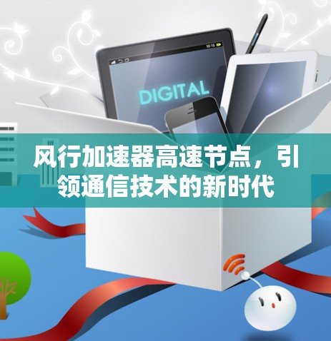 风行加速器高速节点，引领通信技术的新时代