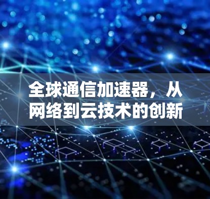全球通信加速器，从网络到云技术的创新