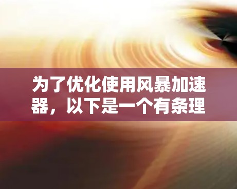 为了优化使用风暴加速器，以下是一个有条理的步骤指南