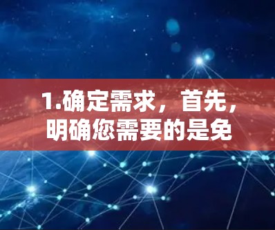 1.确定需求，首先，明确您需要的是免费的还是付费的飞鱼加速器。如果需要免费的，优先考虑；如果需要付费，就按流程下载