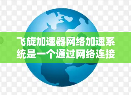 飞旋加速器网络加速系统是一个通过网络连接加速计算设备（如GPU或TPU）的网络架构。以下是对该系统的详细分析和总结