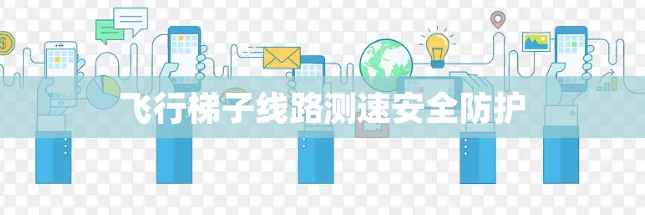 飞行梯子线路测速安全防护