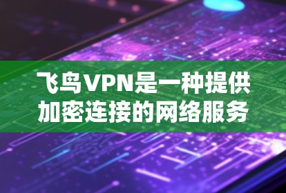 飞鸟VPN是一种提供加密连接的网络服务，允许用户在飞鸟中使用VPN功能来保护个人数据。如果需要在飞鸟中使用电脑，可以按照以下步骤进行操作