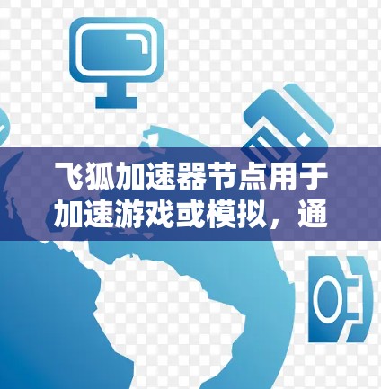 飞狐加速器节点用于加速游戏或模拟，通常用于提升游戏运行速度。如果用户想测量节点的运行速度，通常可以通过以下步骤进行
