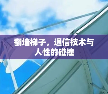 翻墙梯子，通信技术与人性的碰撞