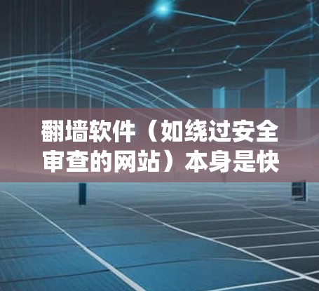 翻墙软件（如绕过安全审查的网站）本身是快速访问服务器资源的工具，但实际使用时可能会遇到一些性能或延迟的问题。以下是一些可能的解释和问题