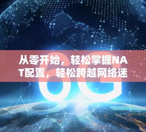 从零开始，轻松掌握NAT配置，轻松跨越网络迷雾