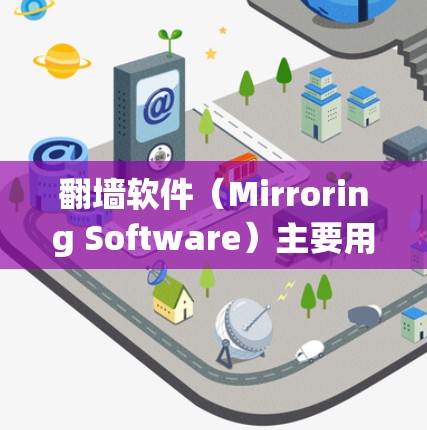 翻墙软件（Mirroring Software）主要用于解决无法访问互联网资源的问题，如电子书、视频、直播内容等。以下是一些常见的翻墙软件及其使用方法，帮助您更有效地管理镜像资源