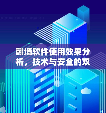 翻墙软件使用效果分析，技术与安全的双刃剑