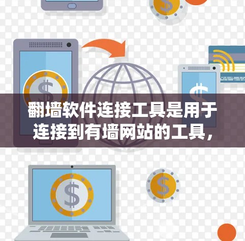 翻墙软件连接工具是用于连接到有墙网站的工具，通常用于绕过网站的 Cookie、缓存或限制。以下是一些常见的翻墙软件和连接工具，以及它们的特点