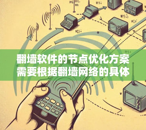 翻墙软件的节点优化方案需要根据翻墙网络的具体需求和技术环境来设计和实施。以下是一个可能的优化方案框架