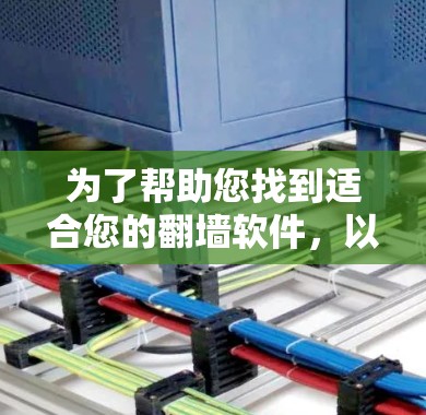 为了帮助您找到适合您的翻墙软件，以下是一些建议和步骤，涵盖不同用户身份和需求的情况