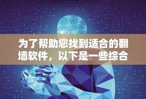 为了帮助您找到适合的翻墙软件，以下是一些综合考虑的因素和推荐