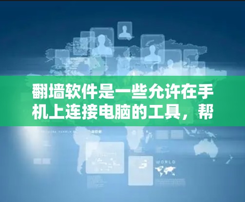 翻墙软件是一些允许在手机上连接电脑的工具，帮助用户在没有实际连接到网络的情况下进行上网和下载。以下是逐步的安装指南，帮助您轻松安装和使用这些工具
