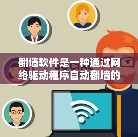 翻墙软件是一种通过网络驱动程序自动翻墙的工具，帮助用户将内部网络连接到外部互联网。以下是一步步的指导