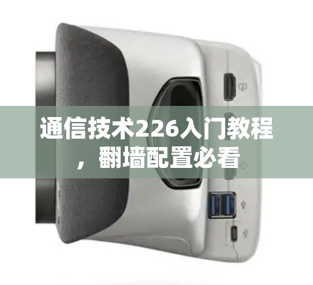 通信技术226入门教程，翻墙配置必看