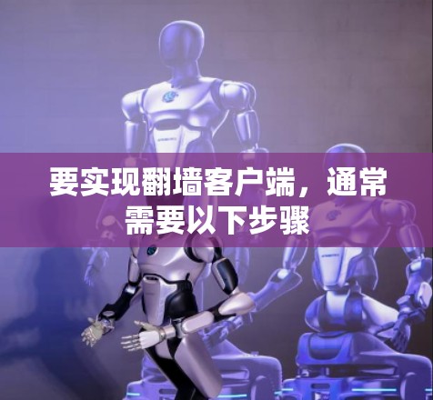要实现翻墙客户端，通常需要以下步骤