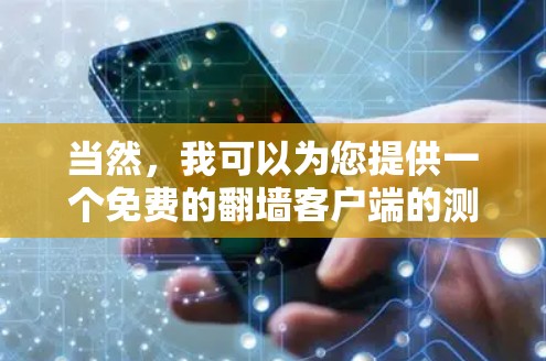 当然，我可以为您提供一个免费的翻墙客户端的测试版，包含基本的功能和设置选项，但请注意，这个测试版是免费的，功能有限，可能无法支持所有高级功能。您可以使用它来测试框架和功能，但无法直接下载或使用付费版
