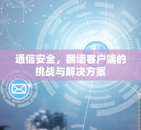 通信安全，翻墙客户端的挑战与解决方案