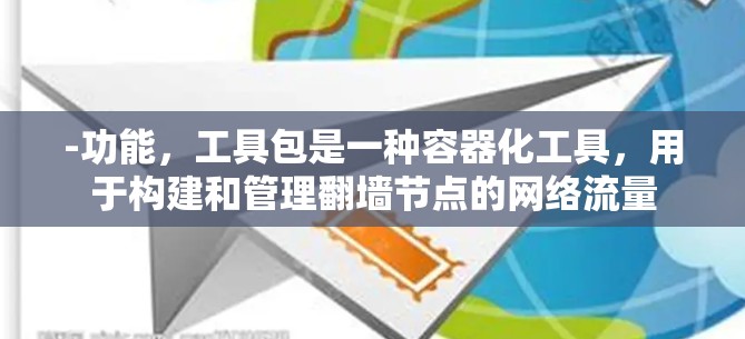 -功能，工具包是一种容器化工具，用于构建和管理翻墙节点的网络流量