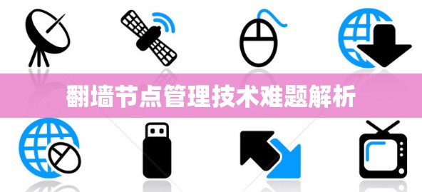 翻墙节点管理技术难题解析