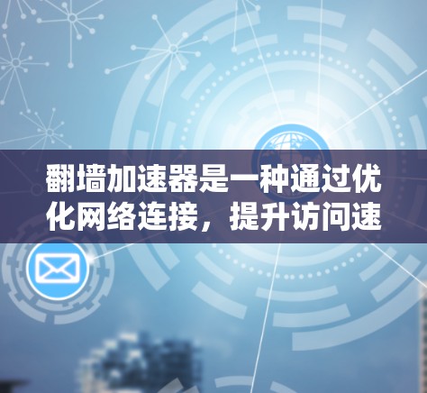 翻墙加速器是一种通过优化网络连接，提升访问速度和稳定性的一种工具。以下是一步到位的配置方法，帮助您轻松配置并使用翻墙加速器