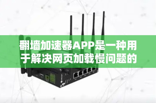 翻墙加速器APP是一种用于解决网页加载慢问题的技术工具,通过自动上传网页到目标服务器,避免服务器删除页面。以下是关于翻墙加速器APP的详细信息 翻墙加速器APP是一种用于解决网页加载慢问题的技术工具,通过自动上传网页到目标服务器,避免服务器删除页面。以下是关于翻墙加速器APP的详细信息