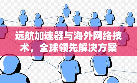 远航加速器与海外网络技术，全球领先解决方案