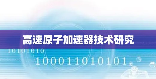 高速原子加速器技术研究
