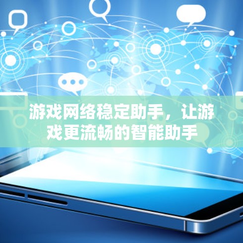 游戏网络稳定助手,让游戏更流畅的智能助手 游戏网络稳定助手,让游戏更流畅的智能助手
