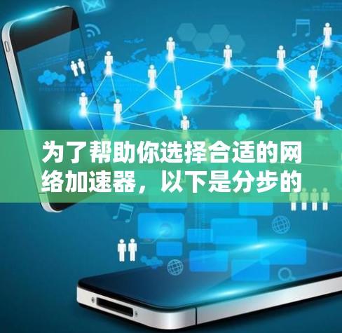 为了帮助你选择合适的网络加速器,以下是分步的指南 为了帮助你选择合适的网络加速器,以下是分步的指南